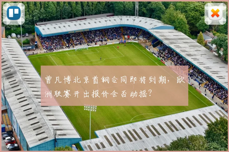 曾凡博北京首钢合同即将到期,欧洲联赛开出报价会否动摇?